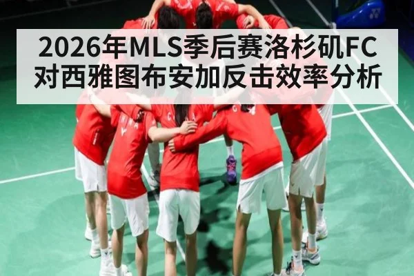 2026年MLS季后赛洛杉矶FC对西雅图布安加反击效率分析 | kaiyun